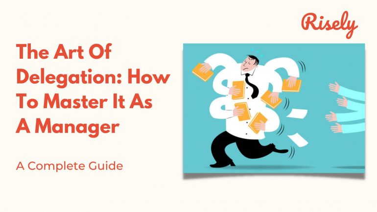 The Art Of Delegation: How To Master It As A Manager