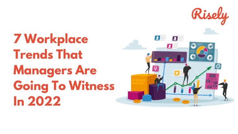 7 Workplace Trends That Managers Are Going To Witness In 2022