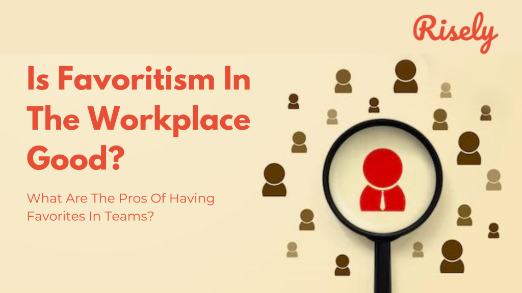 Is favoritism in the workplace good? What are the pros of having favorites on a team?