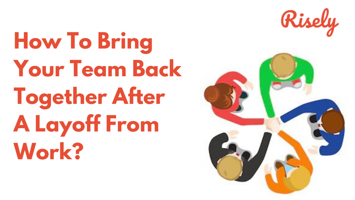How To Bring Your Team Back Together After A Layoff From Work? Risely