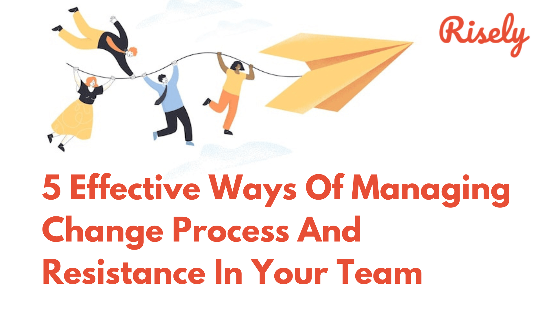 5 Effective Ways Of Managing Change Process And Resistance In Your Team