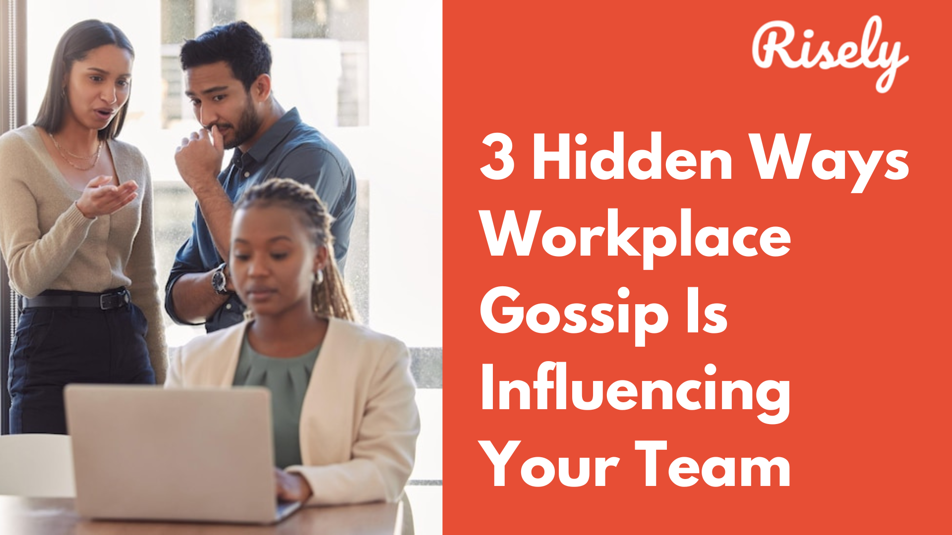 3 Hidden Ways Workplace Gossip Is Influencing Your Team