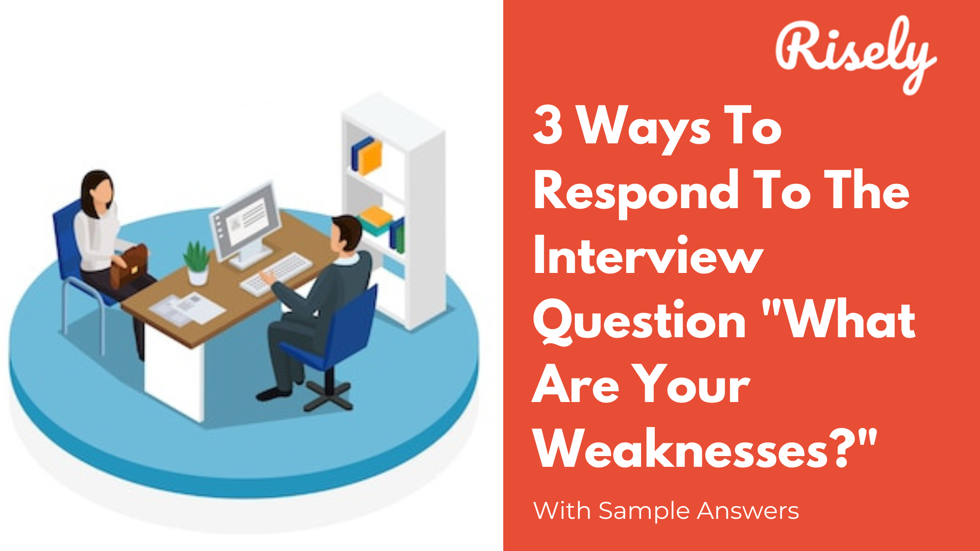 3 Ways To Respond To The Interview Question “What Are Your Weaknesses?”