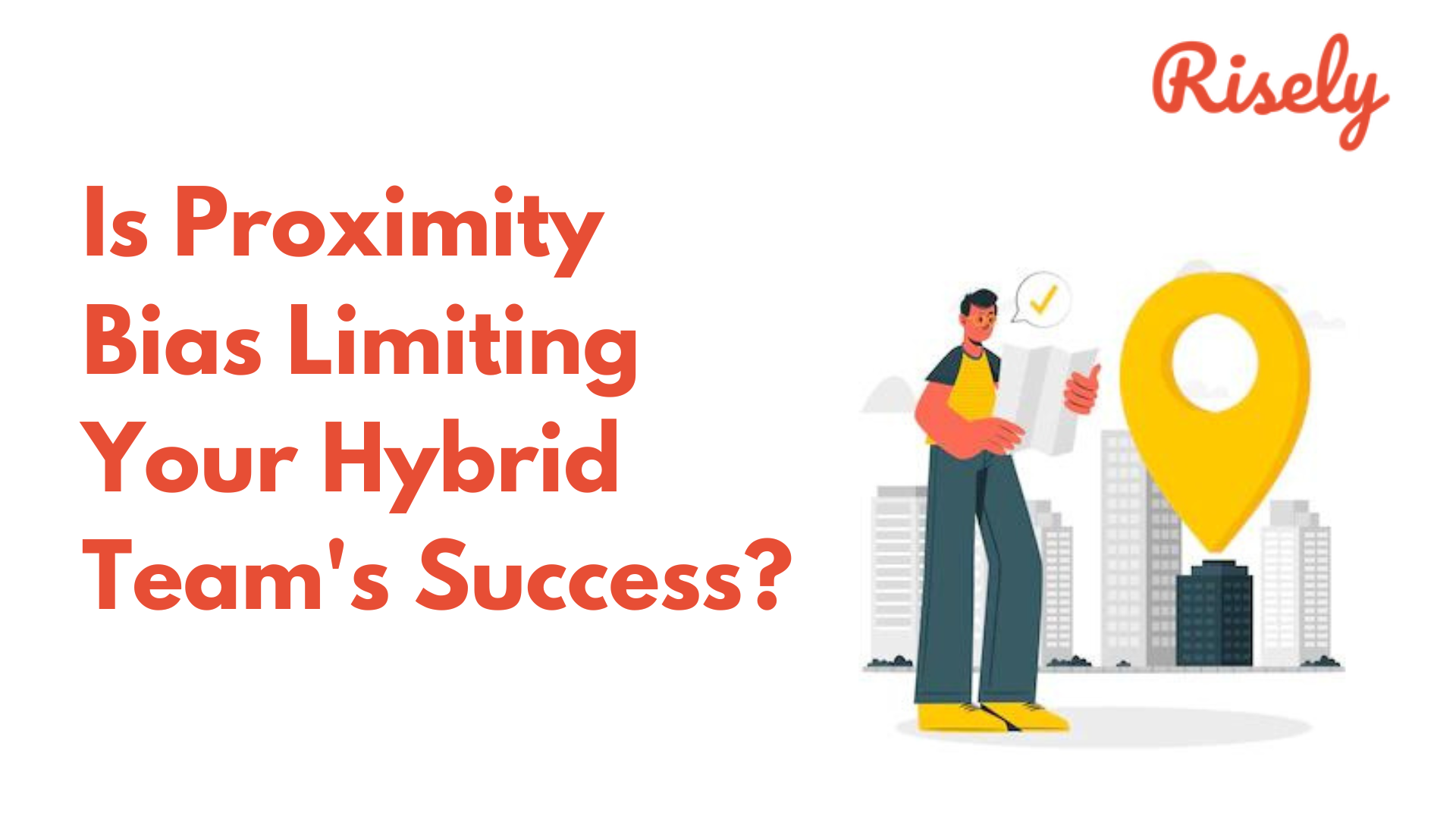 Is Proximity Bias Limiting Your Hybrid Team’s Success?
