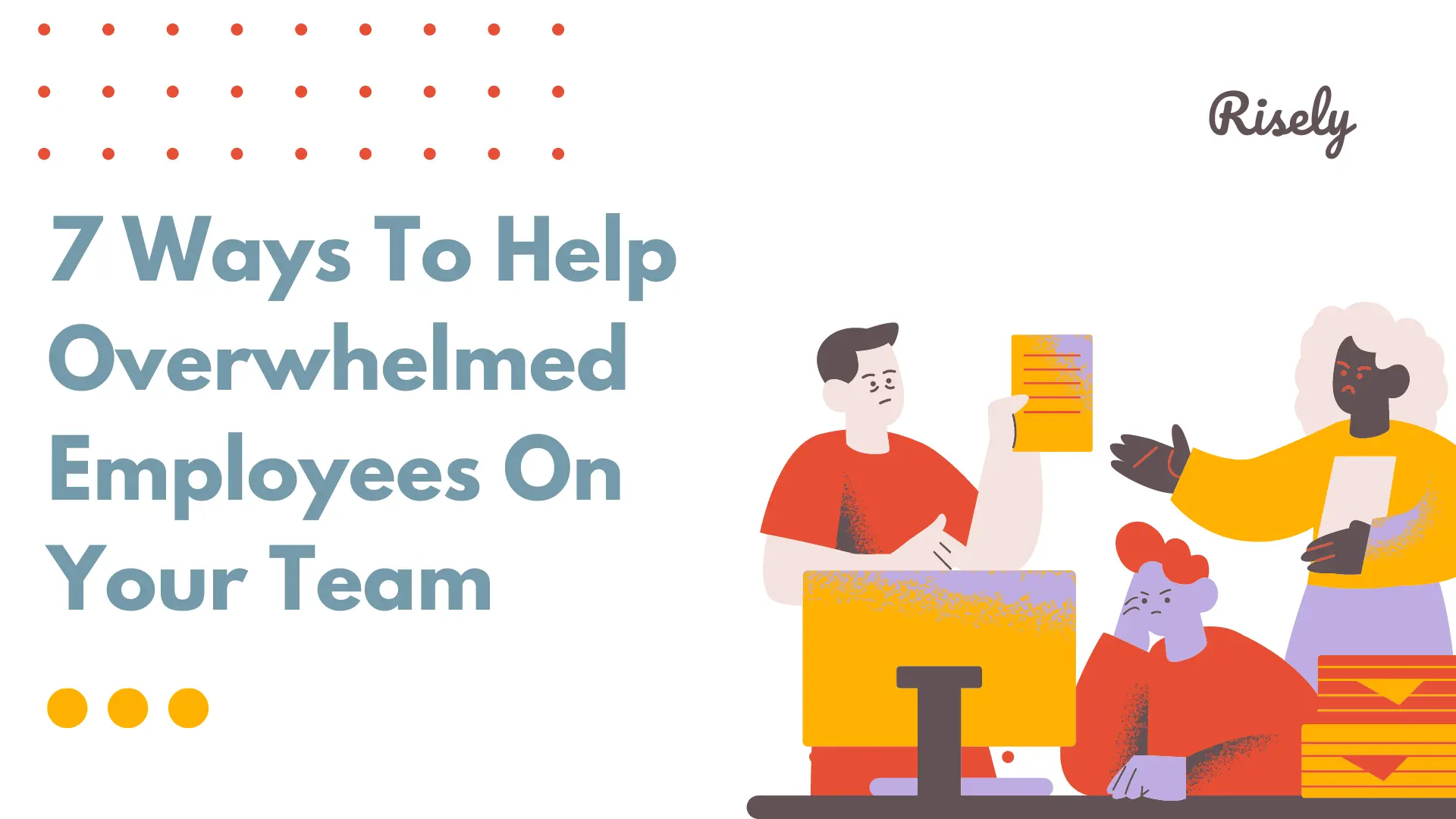 7 Ways To Help Overwhelmed Employees On Your Team