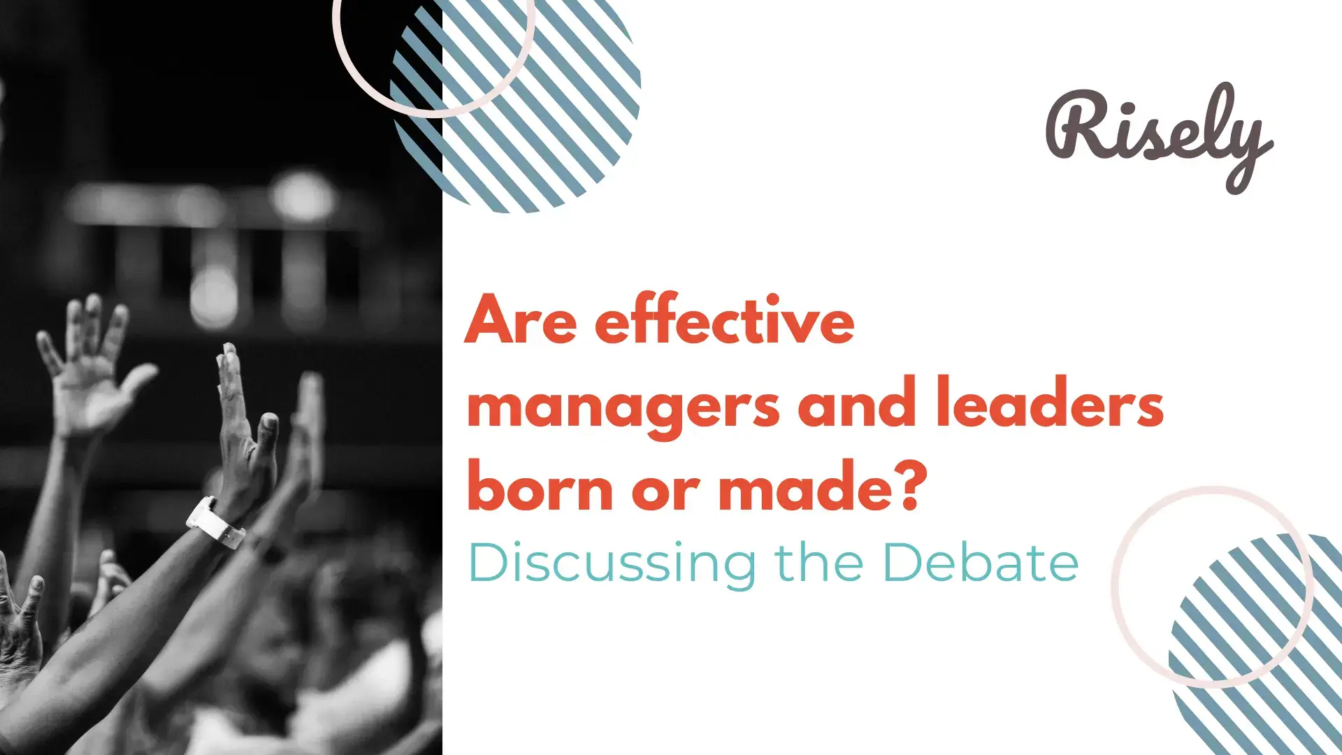 Are effective managers and leaders born or made? Discussing the Debate