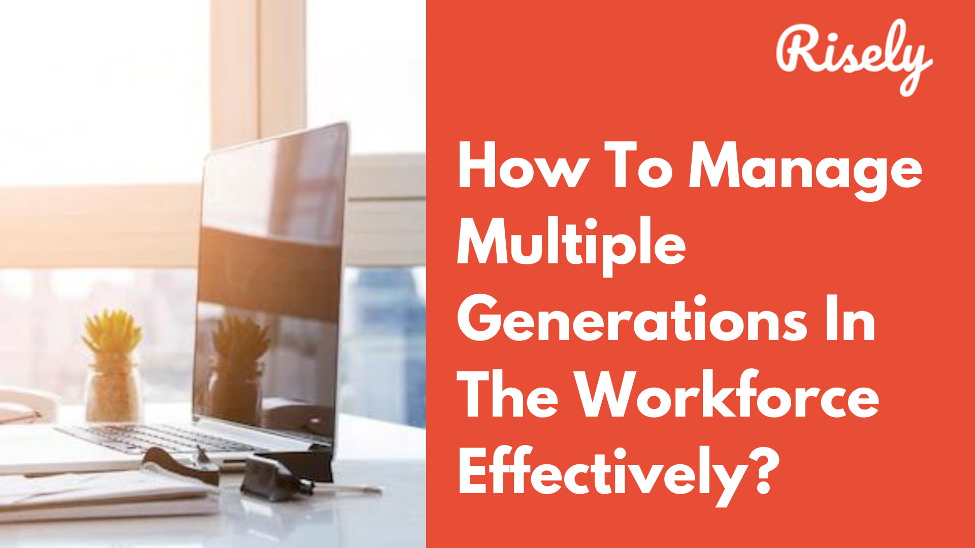 How To Manage Multiple Generations In The Workforce Effectively?