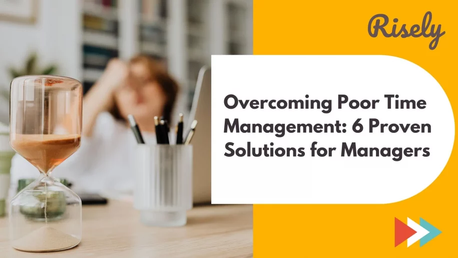 Overcoming Poor Time Management: 6 Proven Solutions for Managers