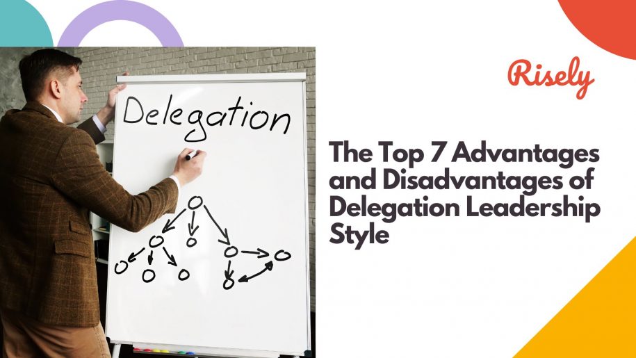 The Top 7 Advantages and Disadvantages of Delegation Leadership Style