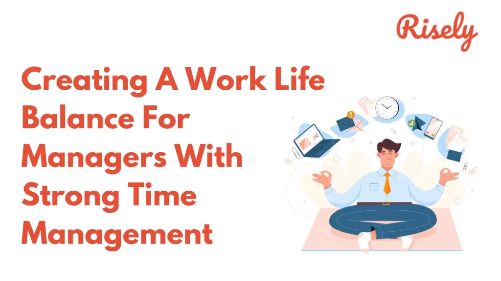 Creating A Work Life Balance For Managers With Strong Time Management