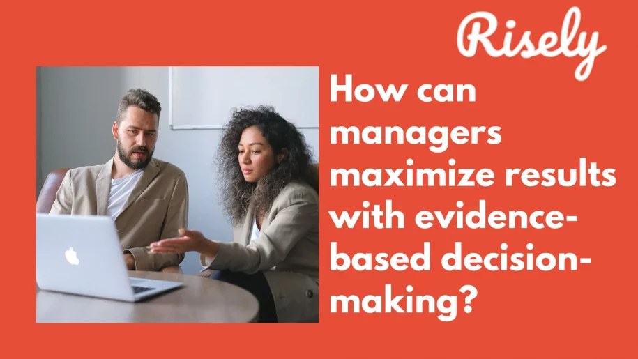 How can managers maximize results with evidence-based decision-making?