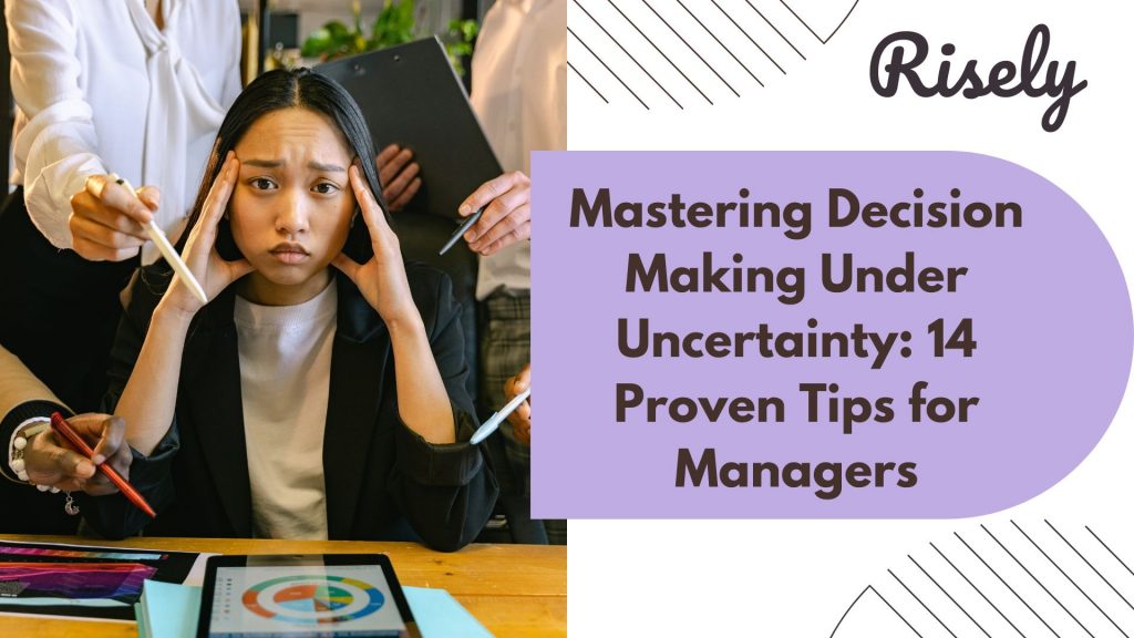 Mastering Decision Making Under Uncertainty: 14 Proven Tips for Managers