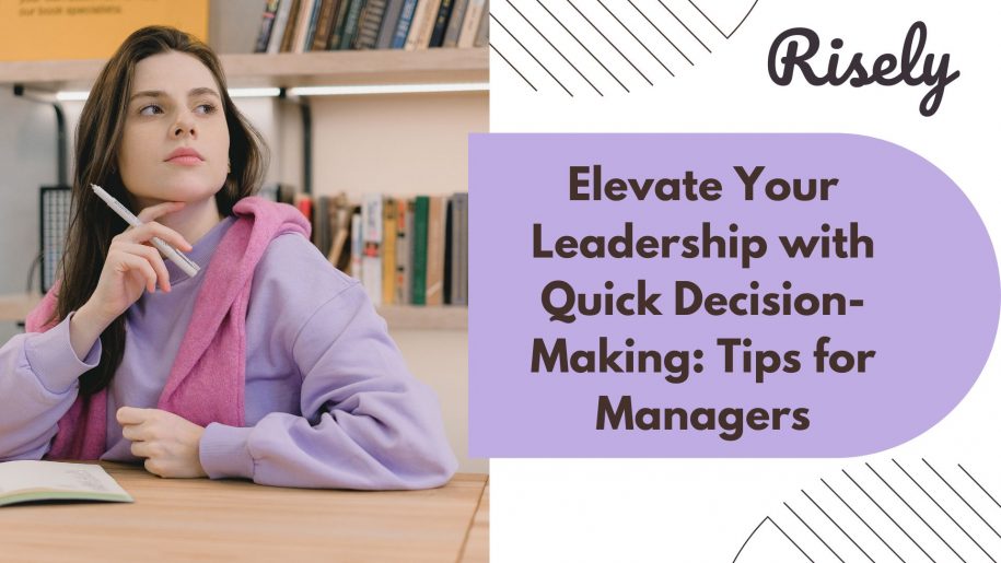 Elevate Your Leadership with Quick Decision-Making: Tips for Managers