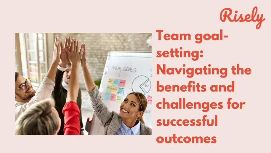 Team goal-setting: Navigating the benefits and challenges for successful outcomes