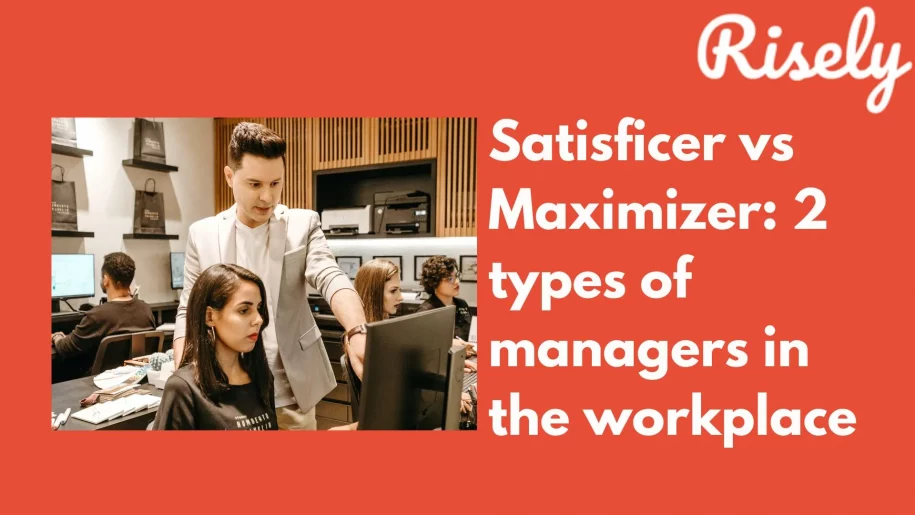 Satisficer vs Maximizer: 2 types of managers in the workplace