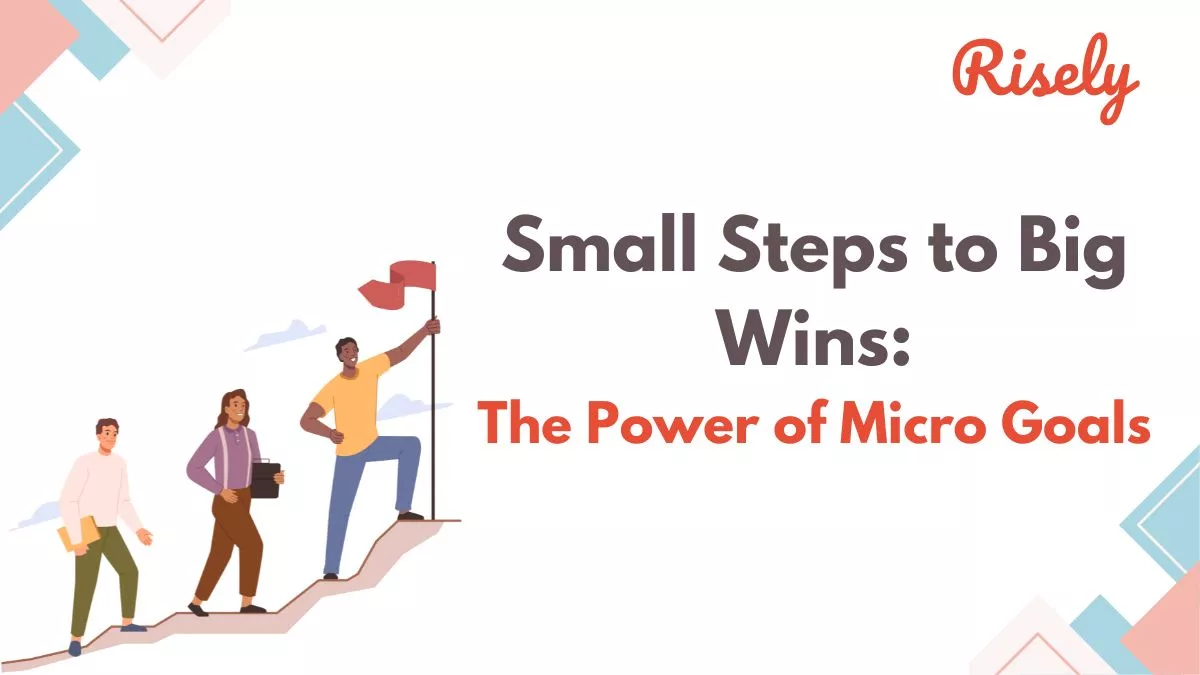Small Steps to Big Wins: The Power of Micro Goals