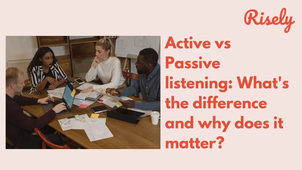 Active vs Passive listening: What’s the difference and why does it matter?