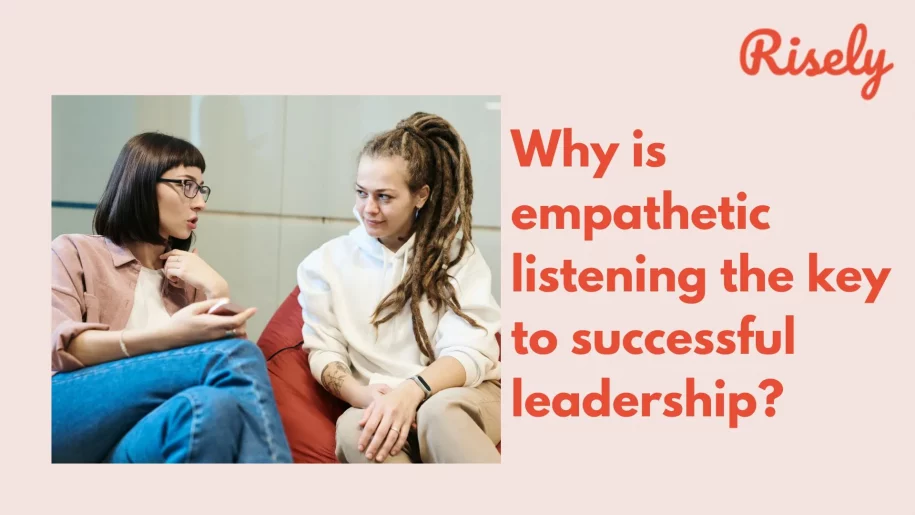 Why is empathetic listening the key to successful leadership?