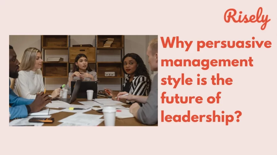 Why persuasive management style is the future of leadership?