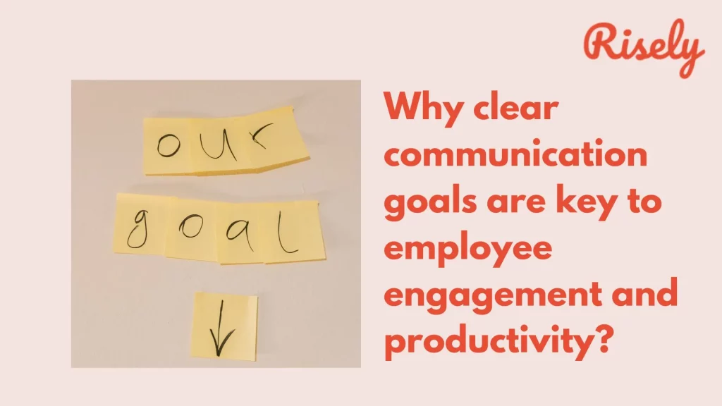 Why clear communication goals are key to employee engagement and productivity?