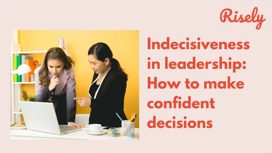 Indecisiveness in leadership: How to make confident decisions