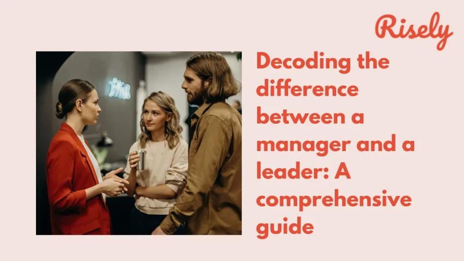 Decoding the difference between a manager and a leader: A comprehensive guide