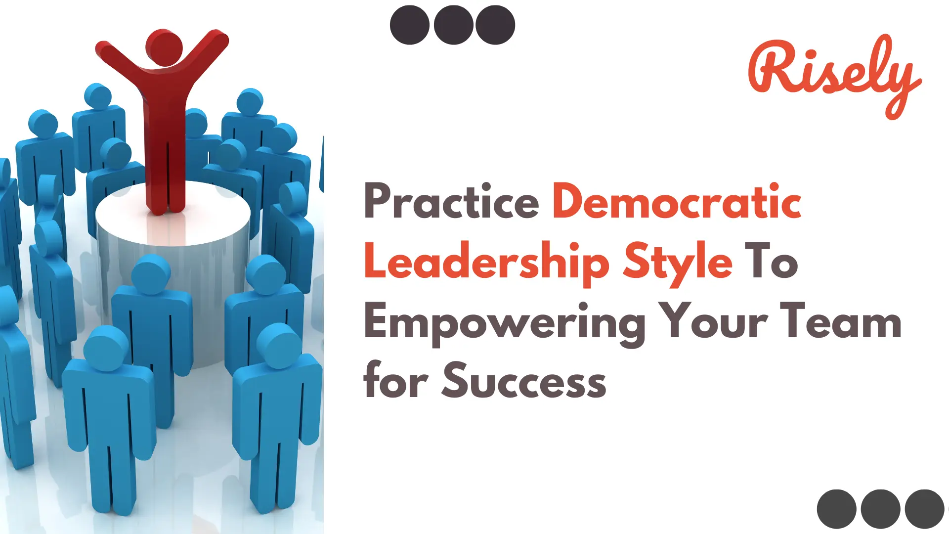 Practice Democratic Leadership Style To Empowering Your Team for Success