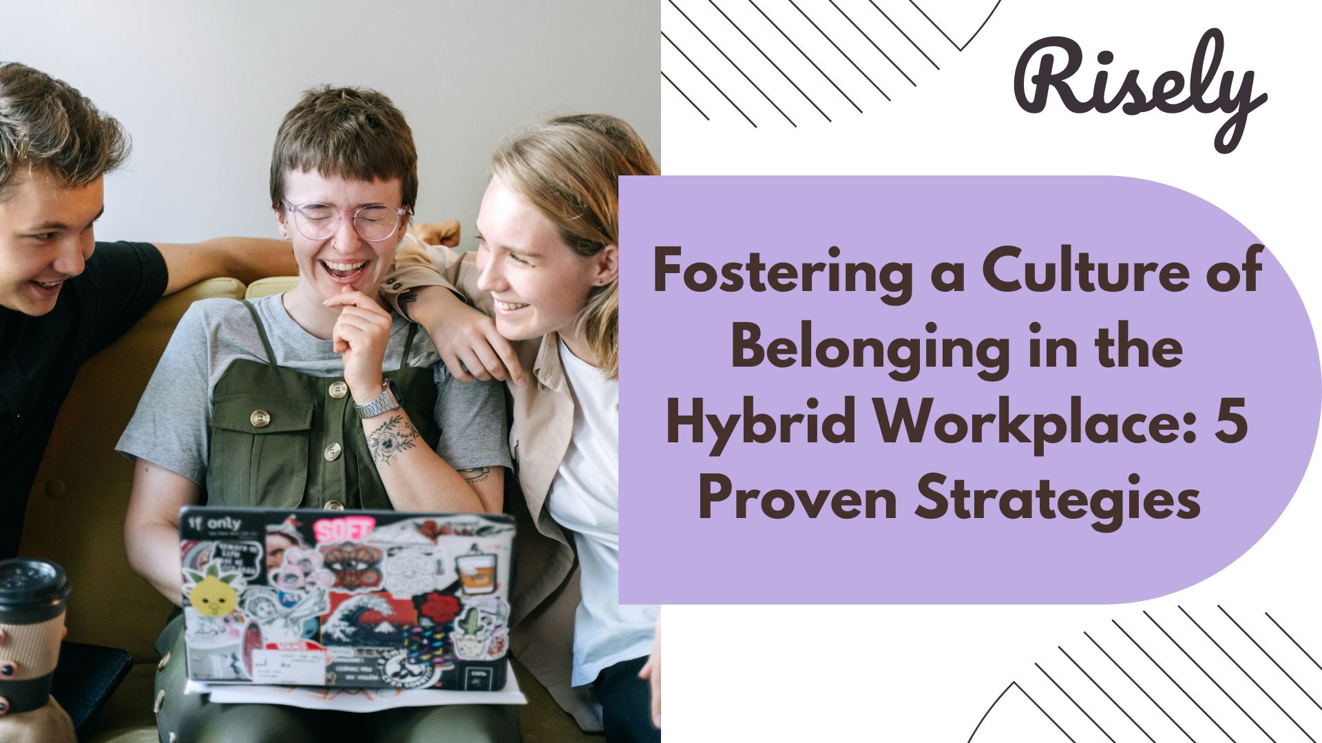 Fostering a Culture of Belonging in the Hybrid Workplace: 5 Proven Strategies