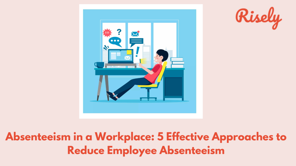 Absenteeism in a Workplace: 5 Effective Approaches to Reduce Employee Absenteeism