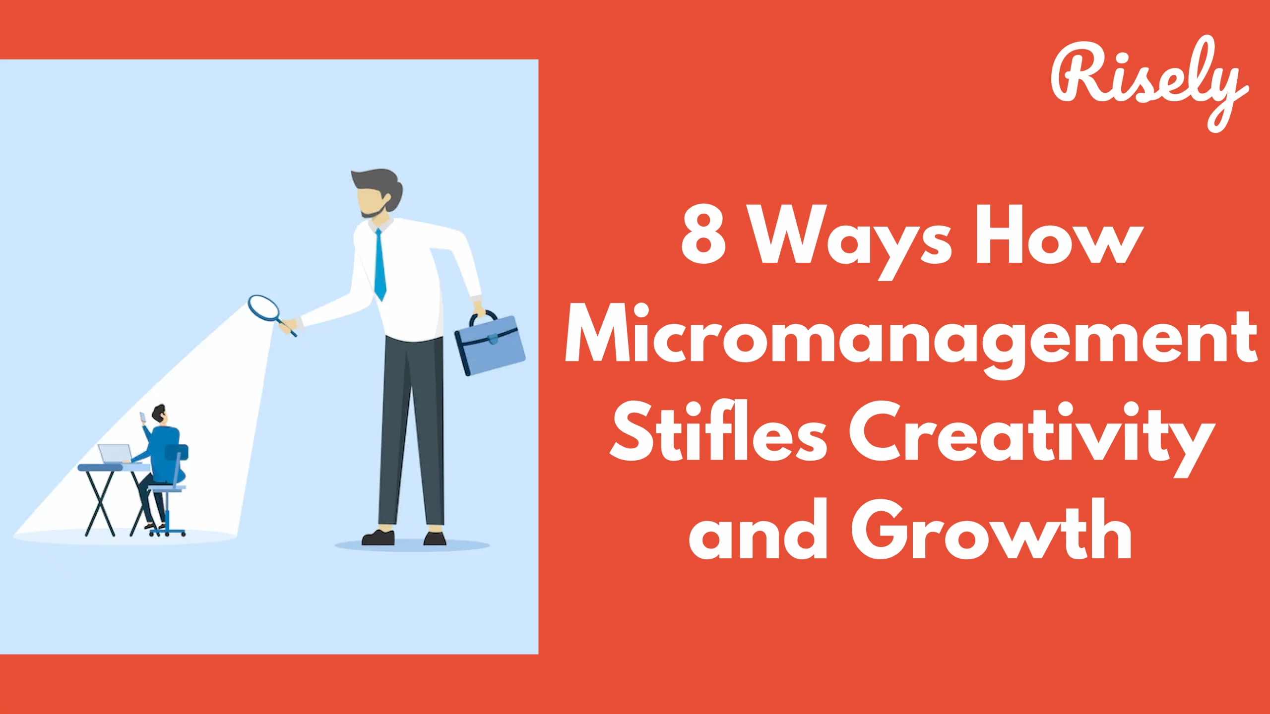 8 Ways How Micromanagement Stifles Creativity and Growth