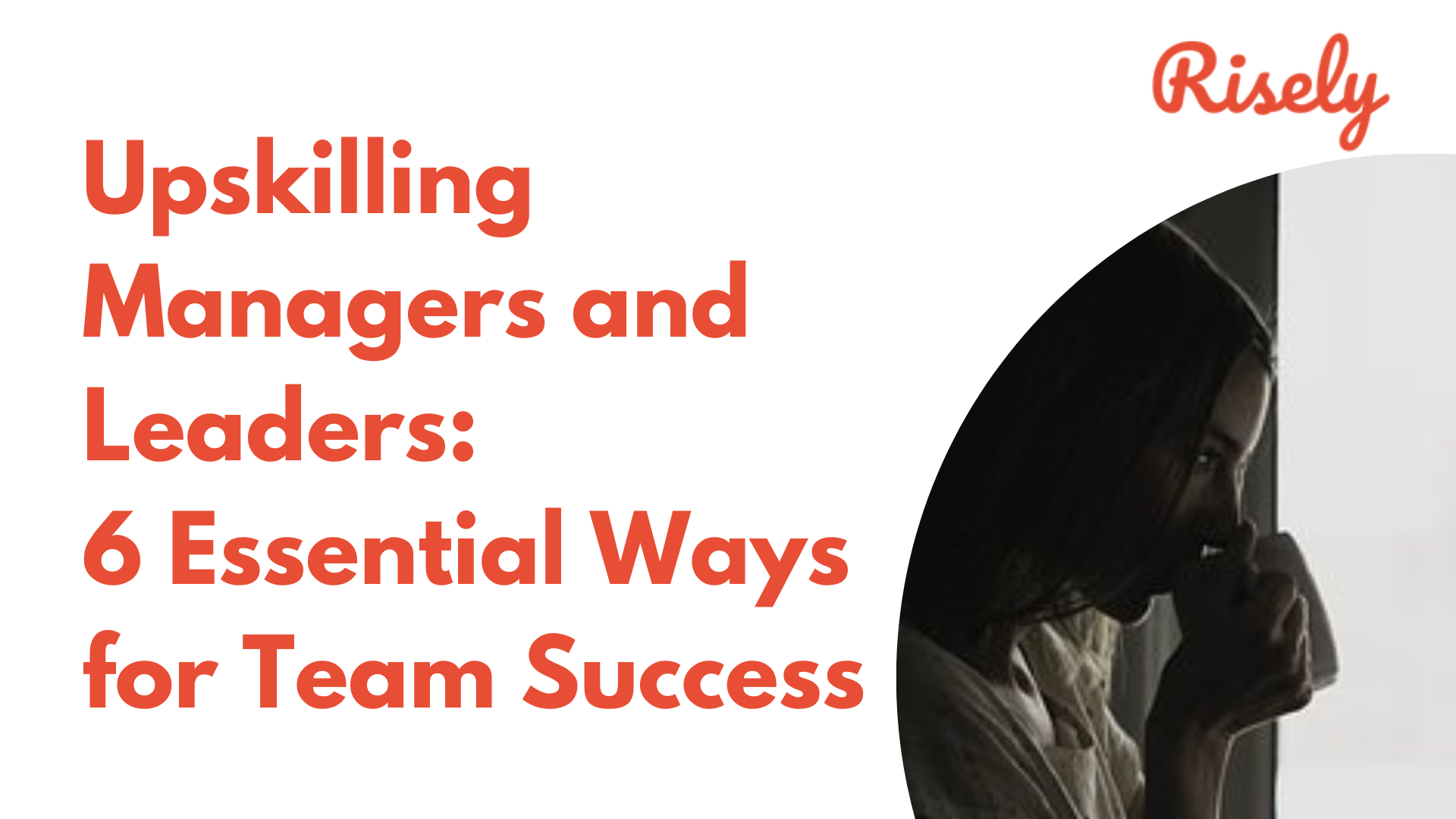 Upskilling Managers and Leaders: 6 Essential Ways for Team Success