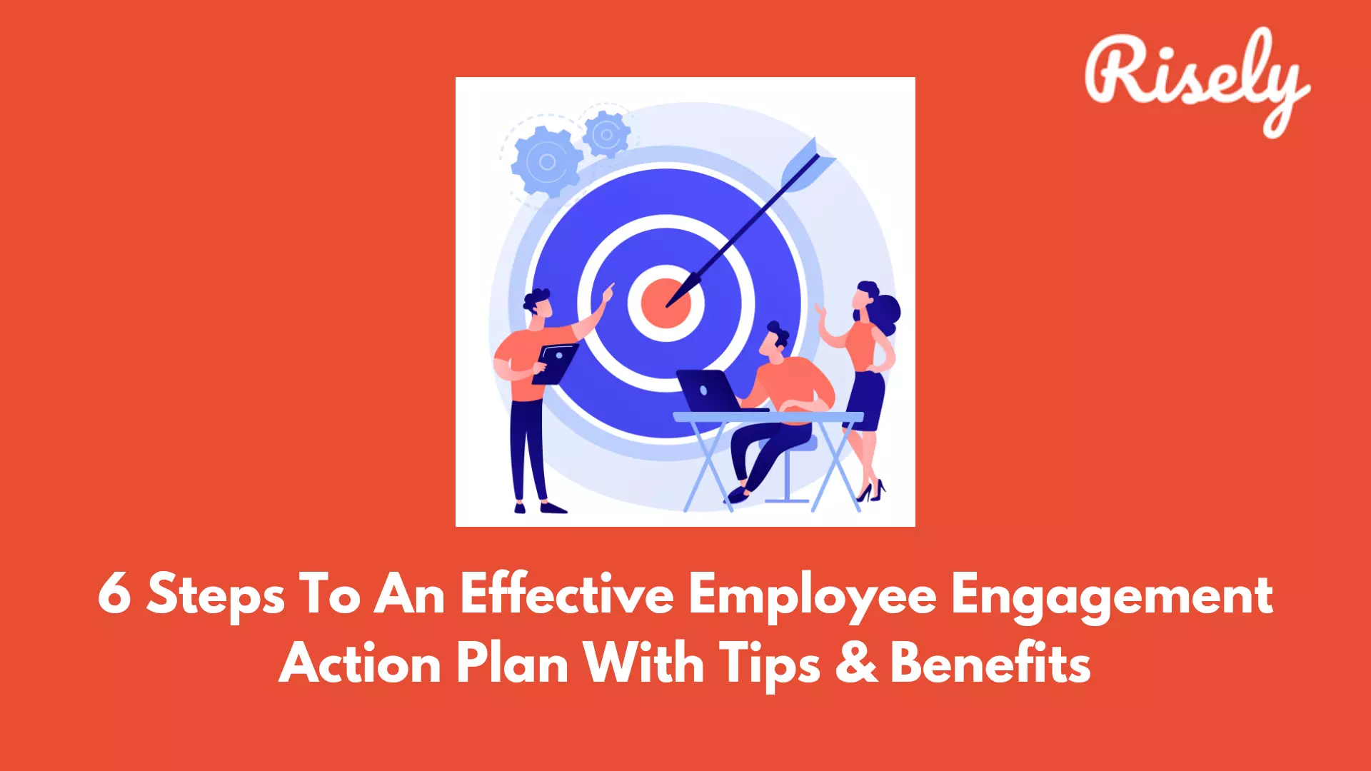 6 Steps To An Effective Employee Engagement Action Plan With Tips & Benefits