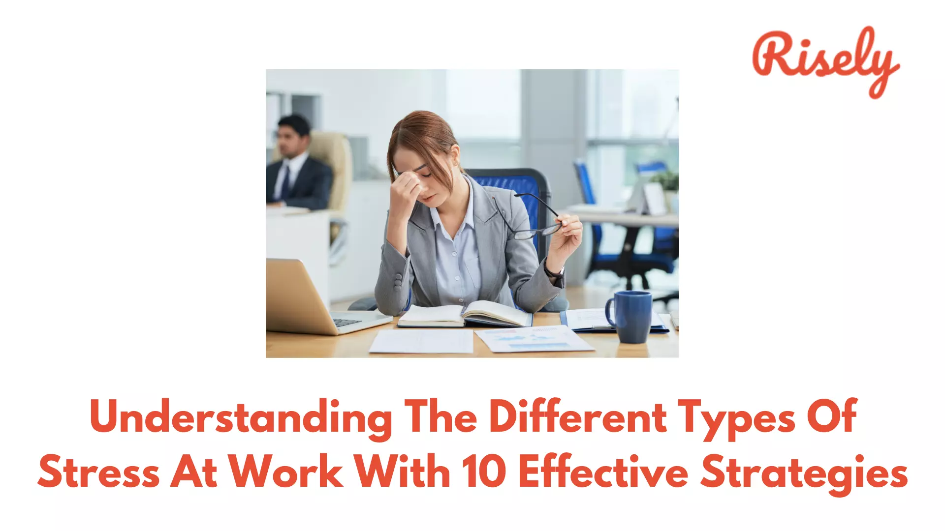 Understanding The Different Types Of Stress At Work With 10 Effective Strategies