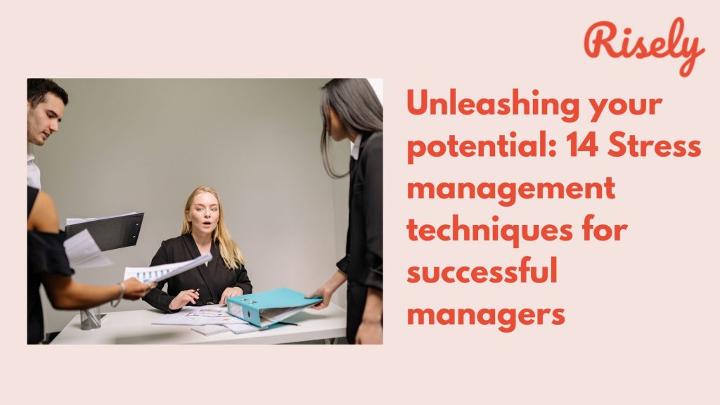 Unleashing your potential: 14 Stress management techniques for successful managers