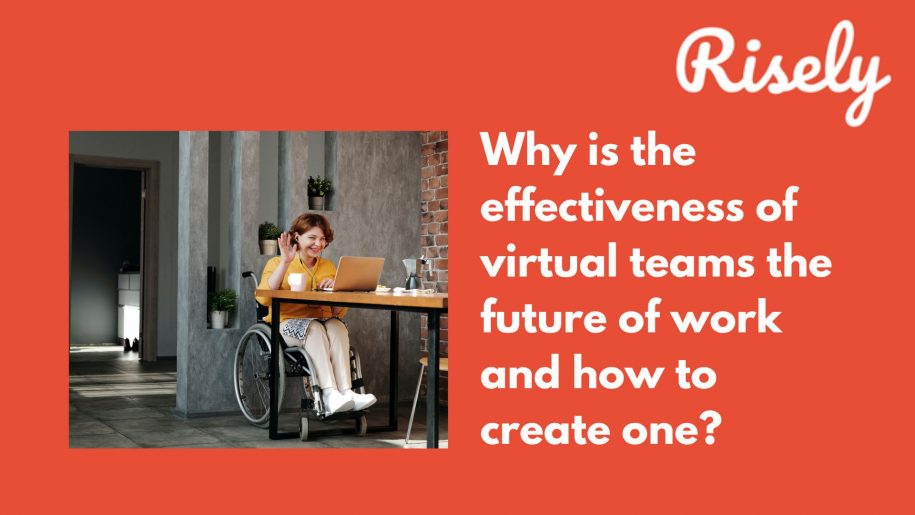 Why is the effectiveness of virtual teams the future of work and how to create one?