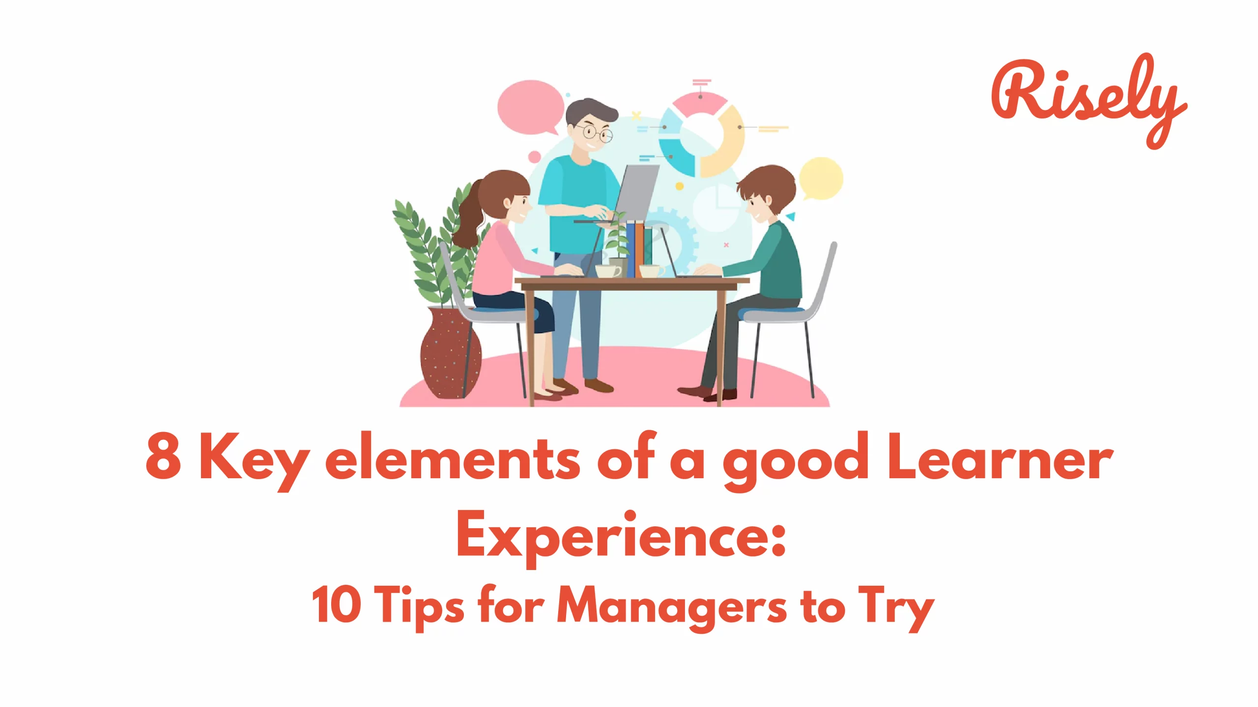 8 Key elements of a good Learner Experience: 10 Tips to Try for Managers