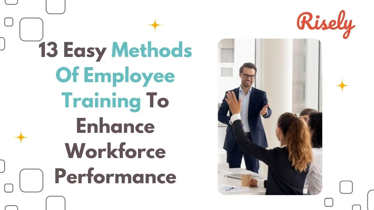 13 Easy Methods Of Employee Training To Enhance Workforce Performance