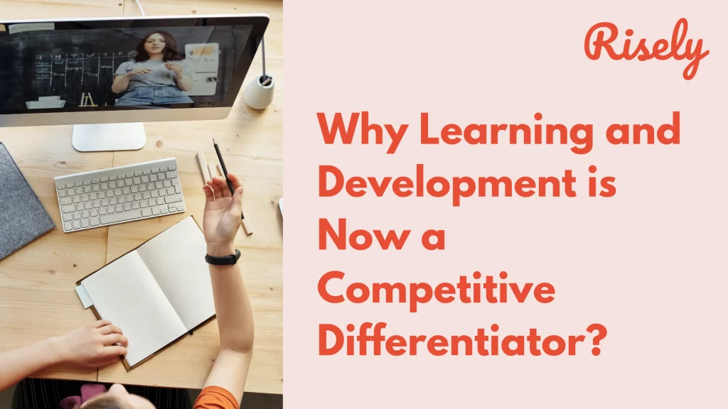Why Learning and Development is Now a Competitive Differentiator