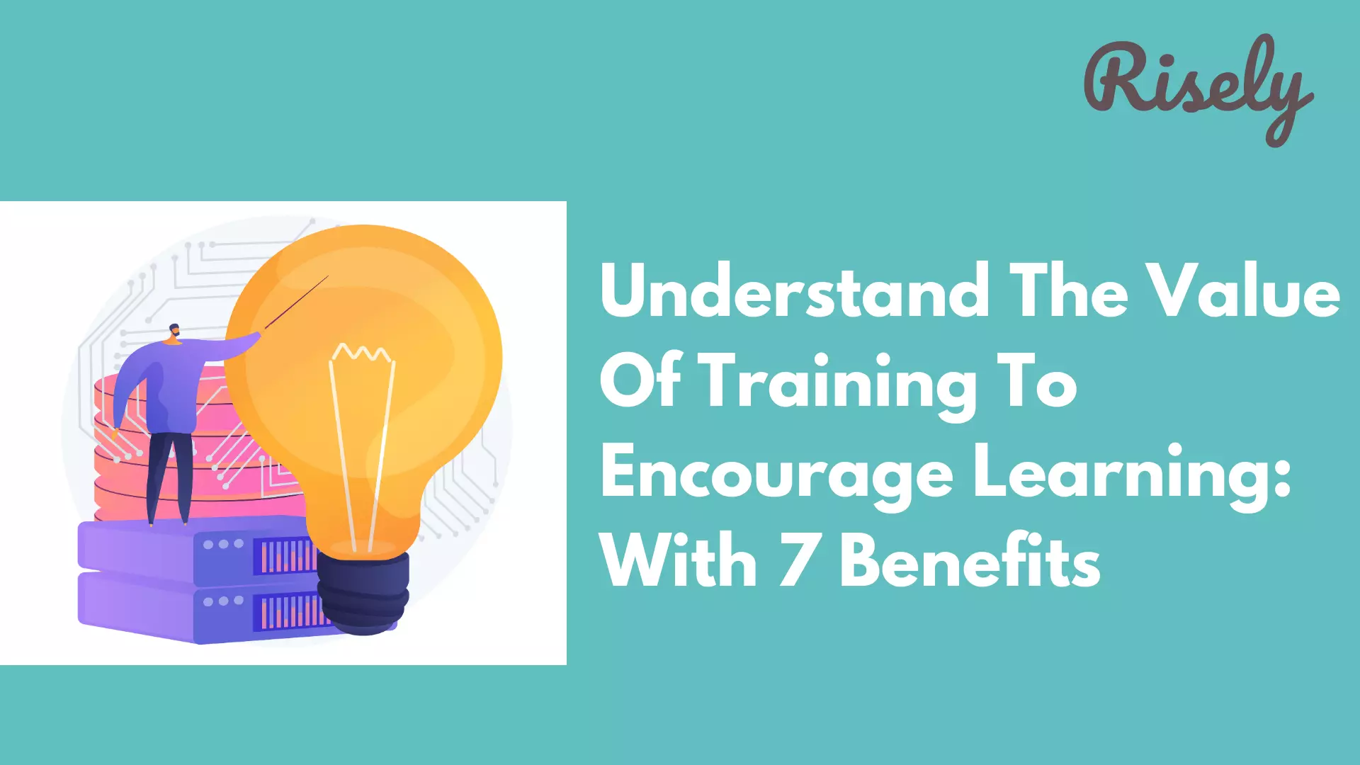 Understand The Value Of Training To Encourage Learning: With 7 Benefits