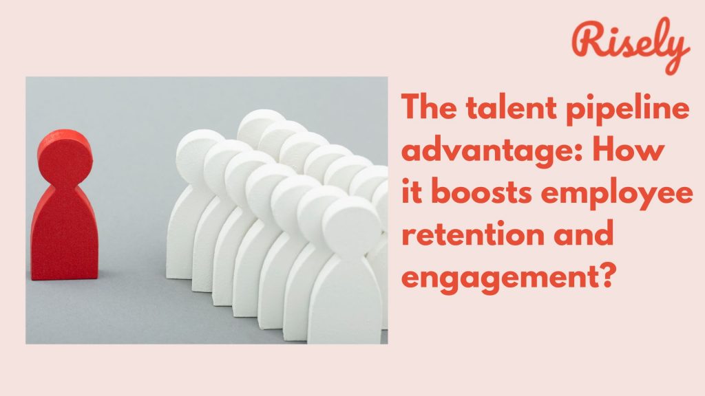 The talent pipeline advantage: How it boosts employee retention and engagement?