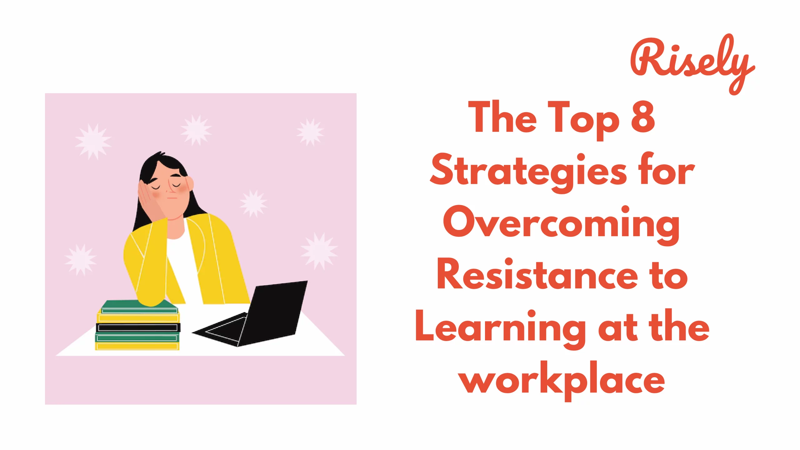 The Top 8 Strategies for Overcoming Resistance to Learning at the Workplace