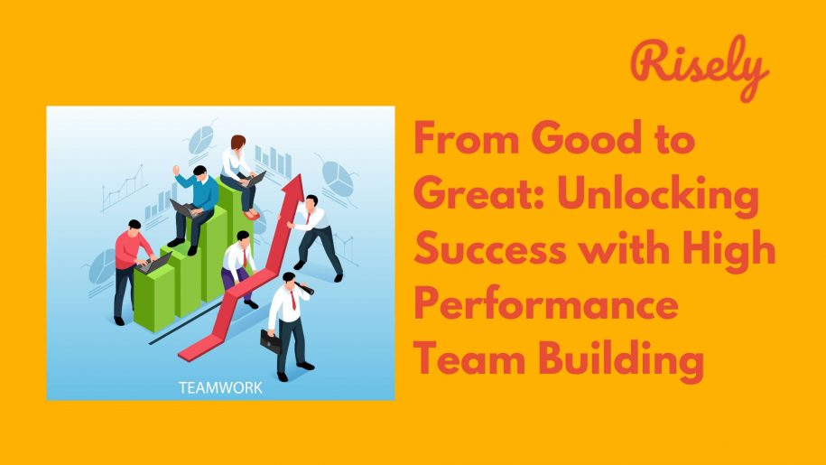 From Good to Great: Unlocking Success with High Performance Team Building