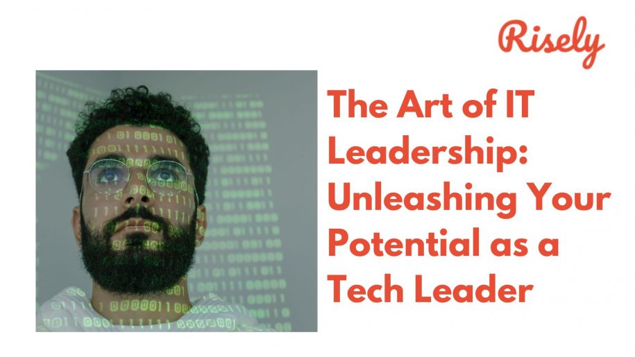 The Art of IT Leadership: Unleashing Your Potential as a Tech Leader