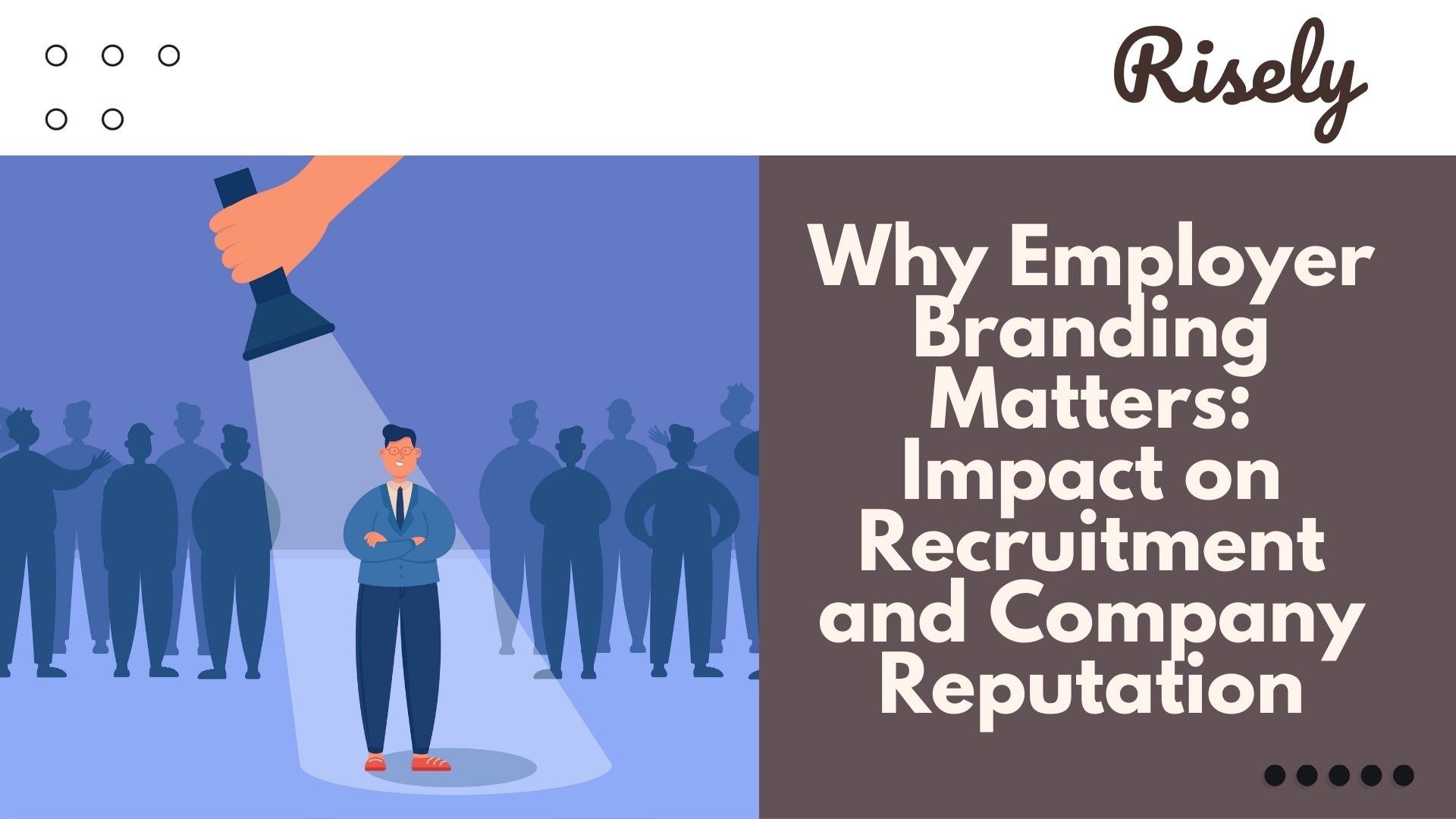 Why Employer Branding Matters: Impact on Recruitment and Company Reputation