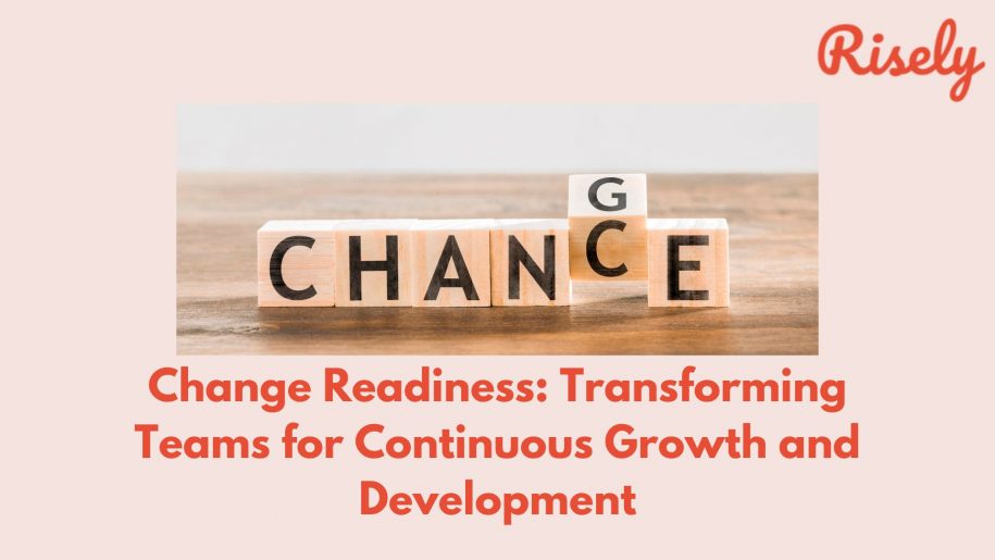 Change Readiness: Transforming Teams for Continuous Growth and Development