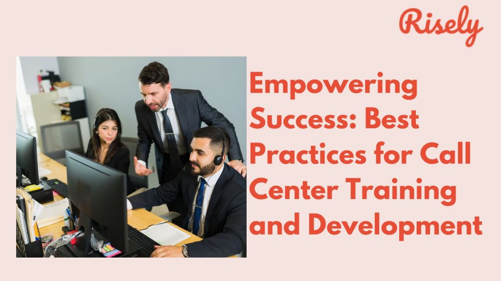 Empowering Success: Best Practices for Call Center Training and Development