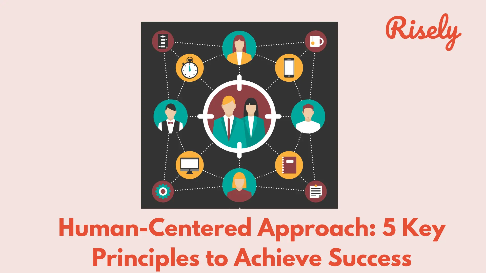 Human-Centered Approach: 5 Key Principles to Achieve Success
