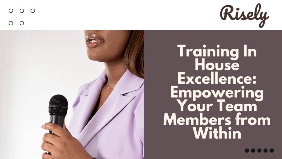 Training In House Excellence: Empowering Your Team Members from Within