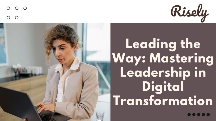 Leading the Way: Mastering Leadership in Digital Transformation