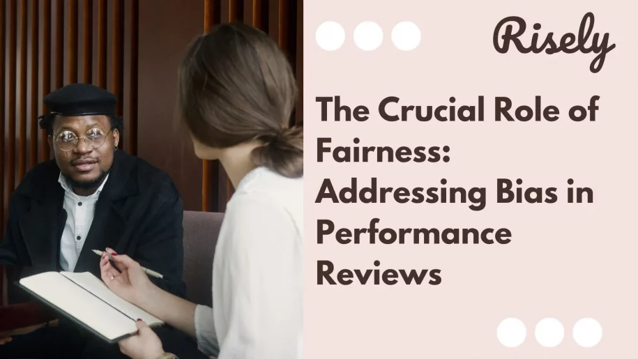 The Crucial Role of Fairness: Addressing Bias in Performance Reviews